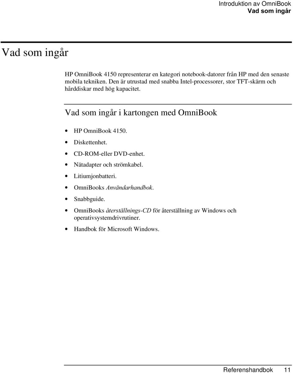 Vad som ingår i kartongen med OmniBook HP OmniBook 4150. Diskettenhet. CD-ROM-eller DVD-enhet. Nätadapter och strömkabel. Litiumjonbatteri.