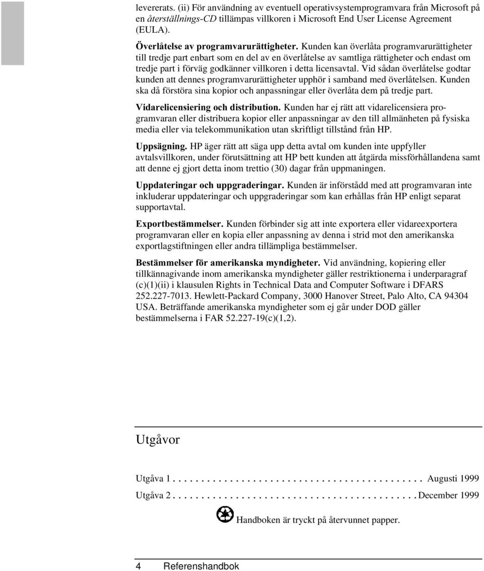 godkänner villkoren i detta licensavtal. Vid sådan överlåtelse godtar kunden att dennes programvarurättigheter upphör i samband med överlåtelsen.