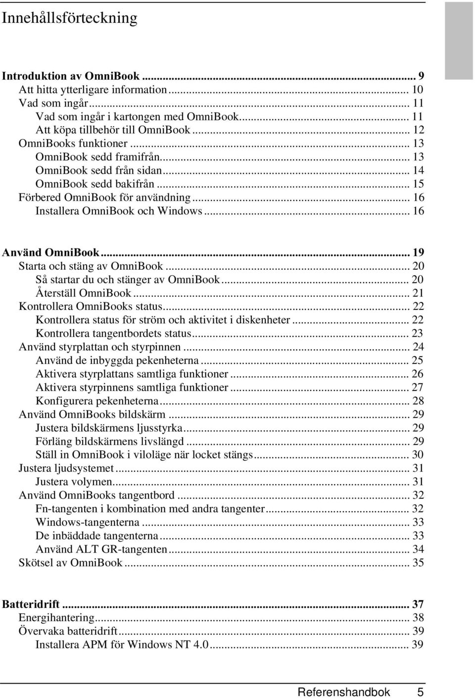 .. 16 $QYlQG2PQL%RRN Starta och stäng av OmniBook... 20 Så startar du och stänger av OmniBook... 20 Återställ OmniBook... 21 Kontrollera OmniBooks status.