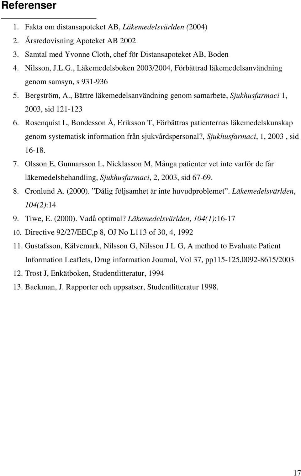 Rosenquist L, Bondesson Å, Eriksson T, Förbättras patienternas läkemedelskunskap genom systematisk information från sjukvårdspersonal?, Sjukhusfarmaci, 1, 2003, sid 16-18. 7.
