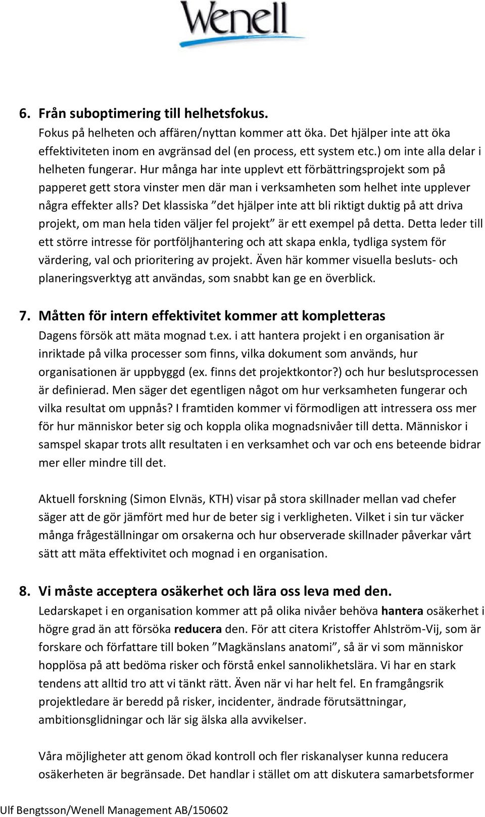 Det klassiska det hjälper inte att bli riktigt duktig på att driva projekt, om man hela tiden väljer fel projekt är ett exempel på detta.