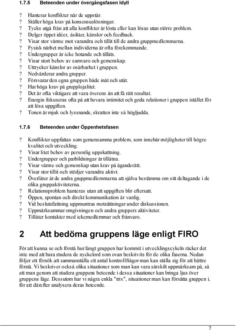 ? Visar stor värme mot varandra och tillit till de andra gruppmedlemmarna.? Fysisk närhet mellan individerna är ofta förekommande.? Undergrupper är icke hotande och tillåts.