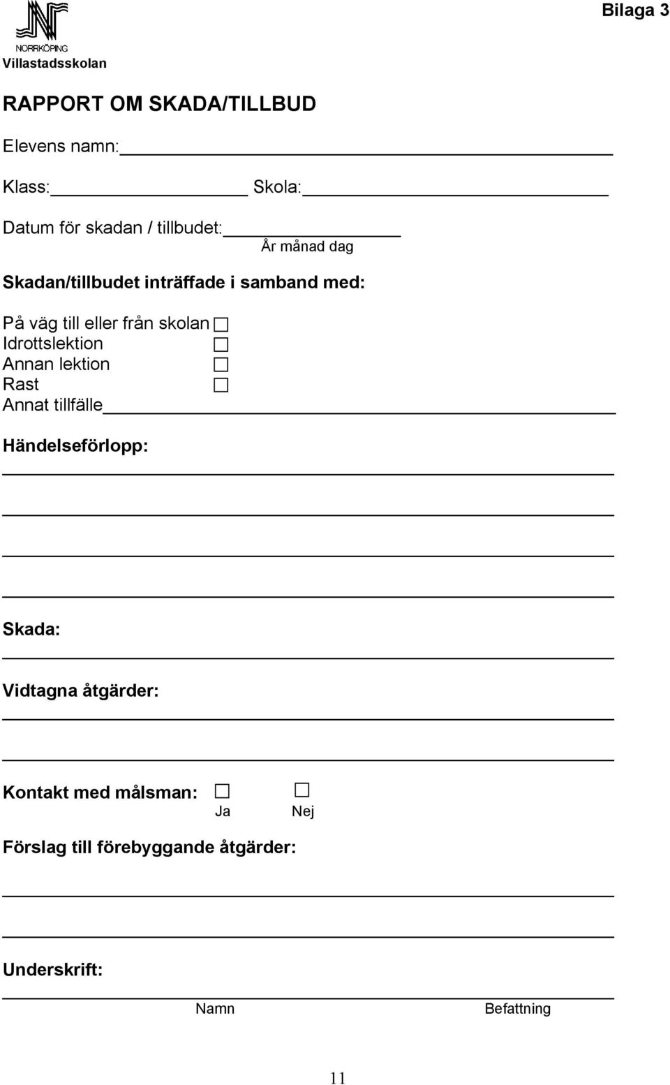 skolan Idrottslektion Annan lektion Rast Annat tillfälle Händelseförlopp: Skada: Vidtagna