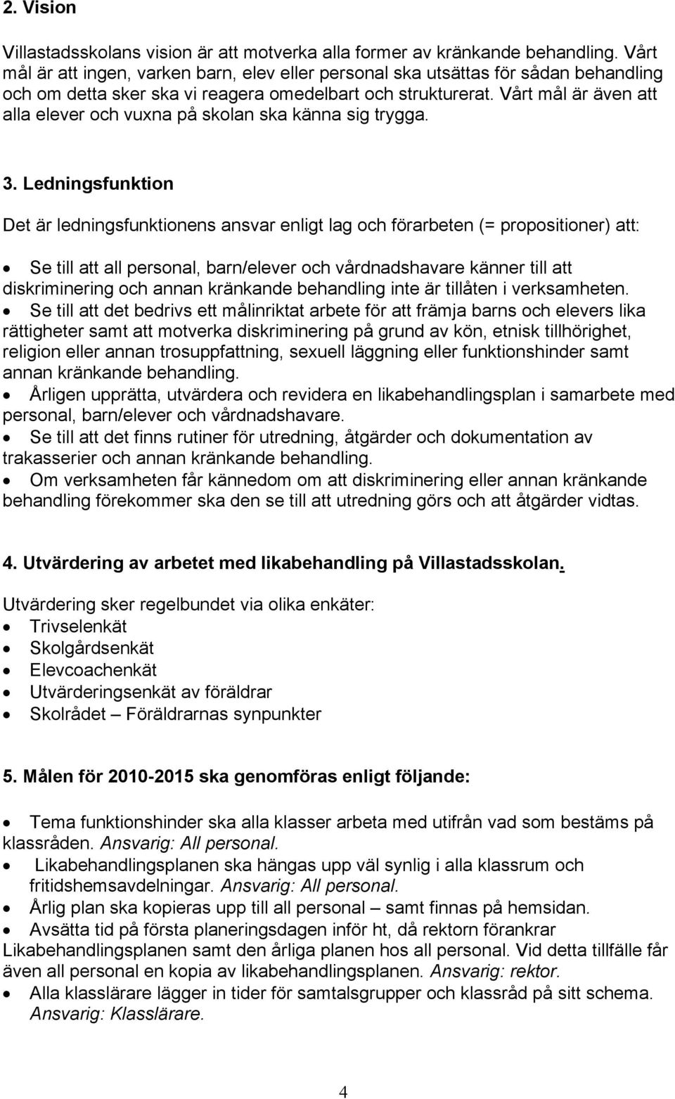 Vårt mål är även att alla elever och vuxna på skolan ska känna sig trygga. 3.