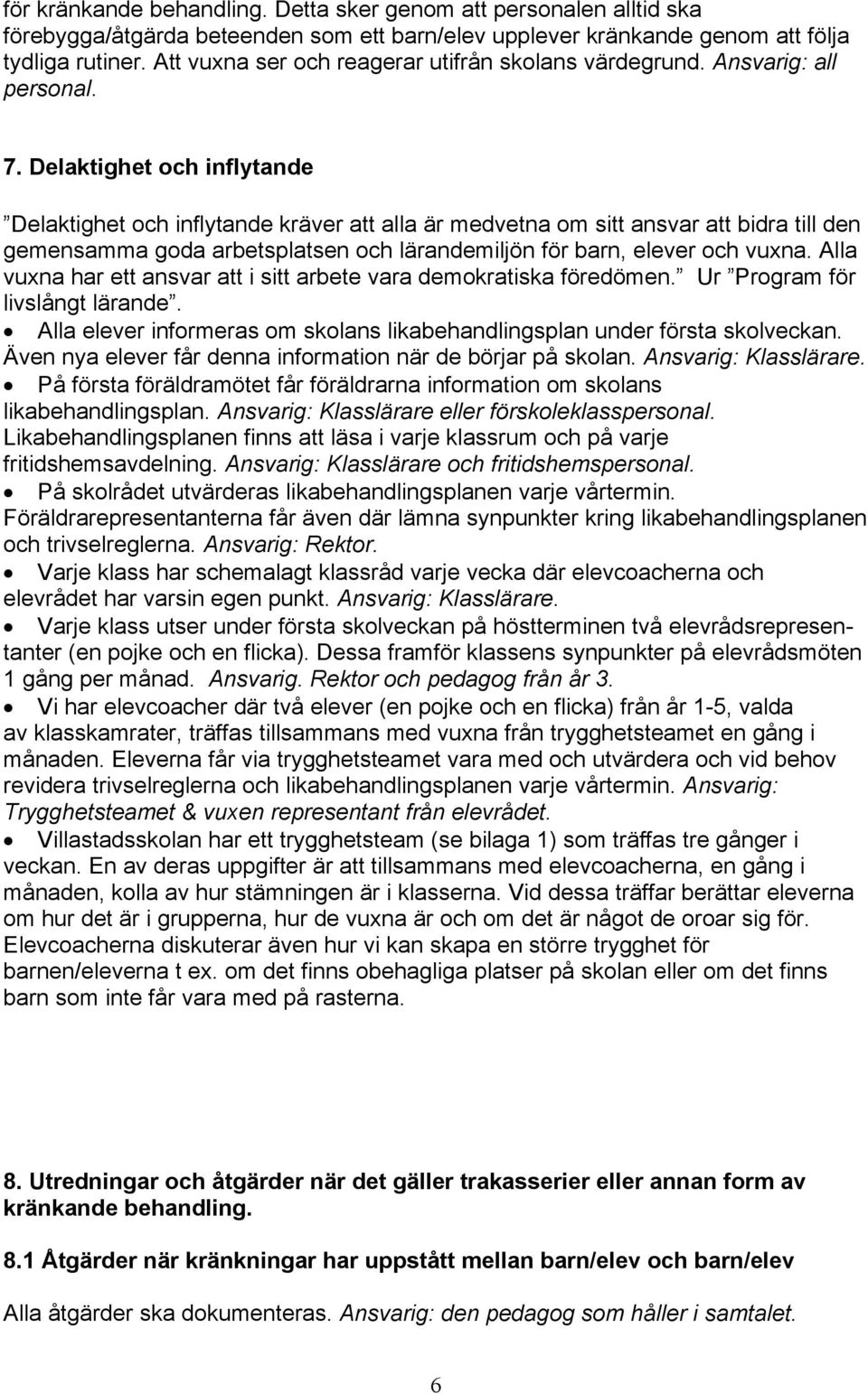 Delaktighet och inflytande Delaktighet och inflytande kräver att alla är medvetna om sitt ansvar att bidra till den gemensamma goda arbetsplatsen och lärandemiljön för barn, elever och vuxna.