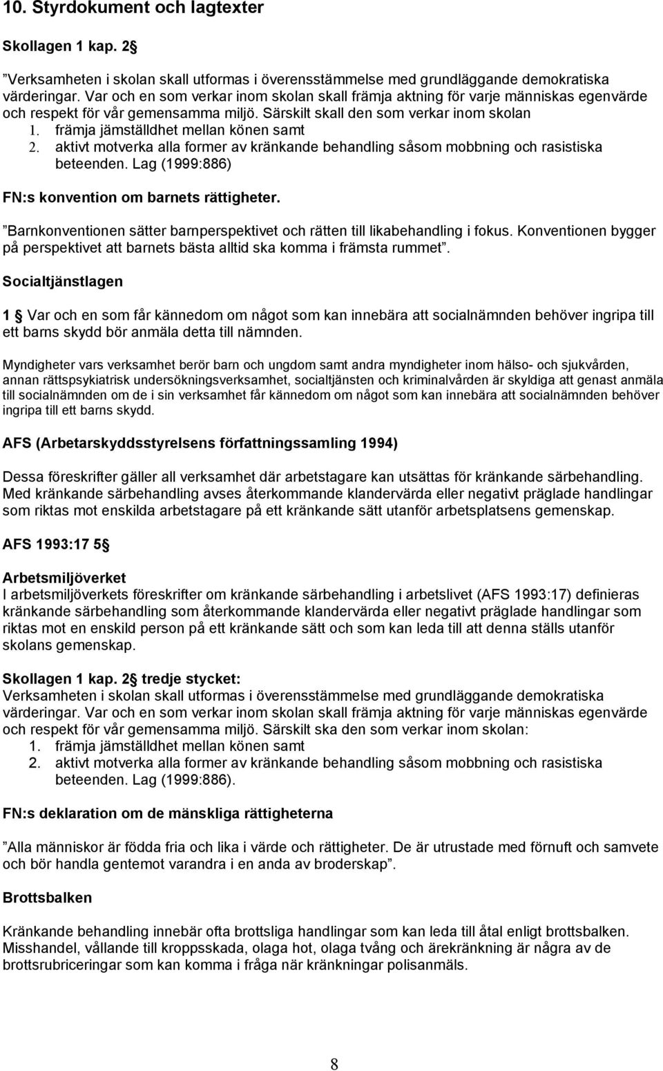 främja jämställdhet mellan könen samt 2. aktivt motverka alla former av kränkande behandling såsom mobbning och rasistiska beteenden. Lag (1999:886) FN:s konvention om barnets rättigheter.