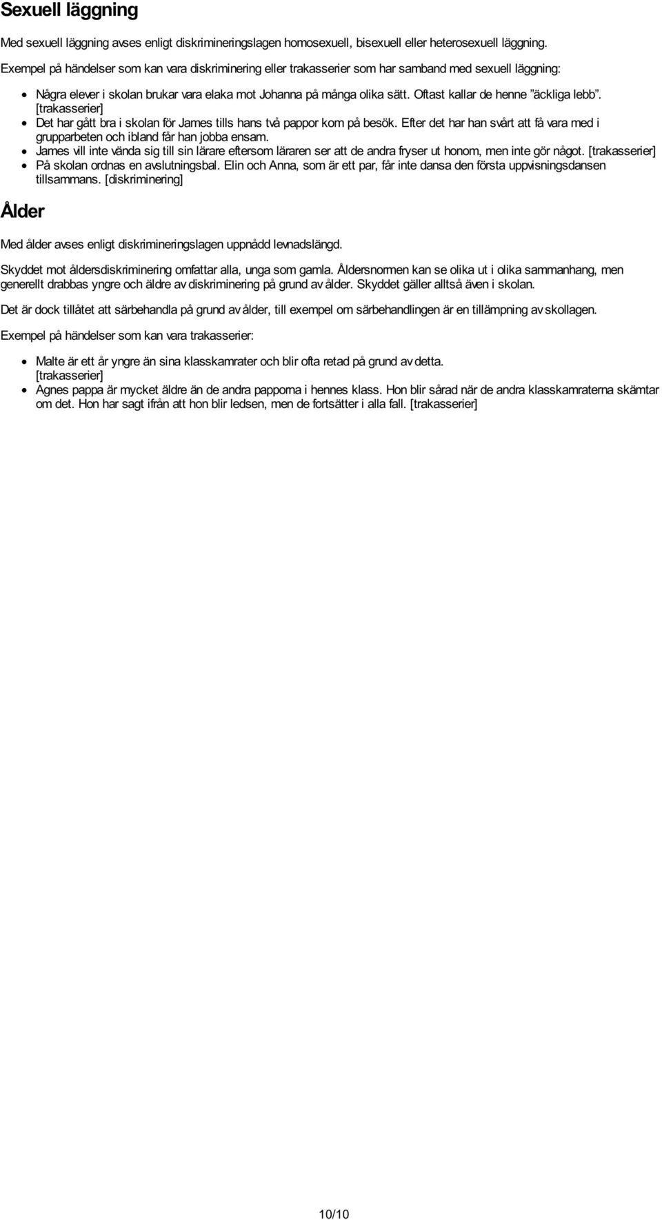 Oftast kallar de henne äckliga lebb. [trakasserier] Det har gått bra i skolan för James tills hans två pappor kom på besök.