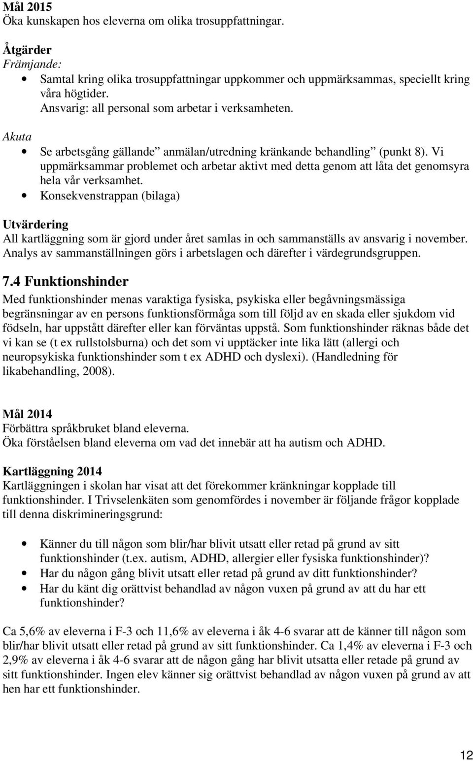 Vi uppmärksammar problemet och arbetar aktivt med detta genom att låta det genomsyra hela vår verksamhet.