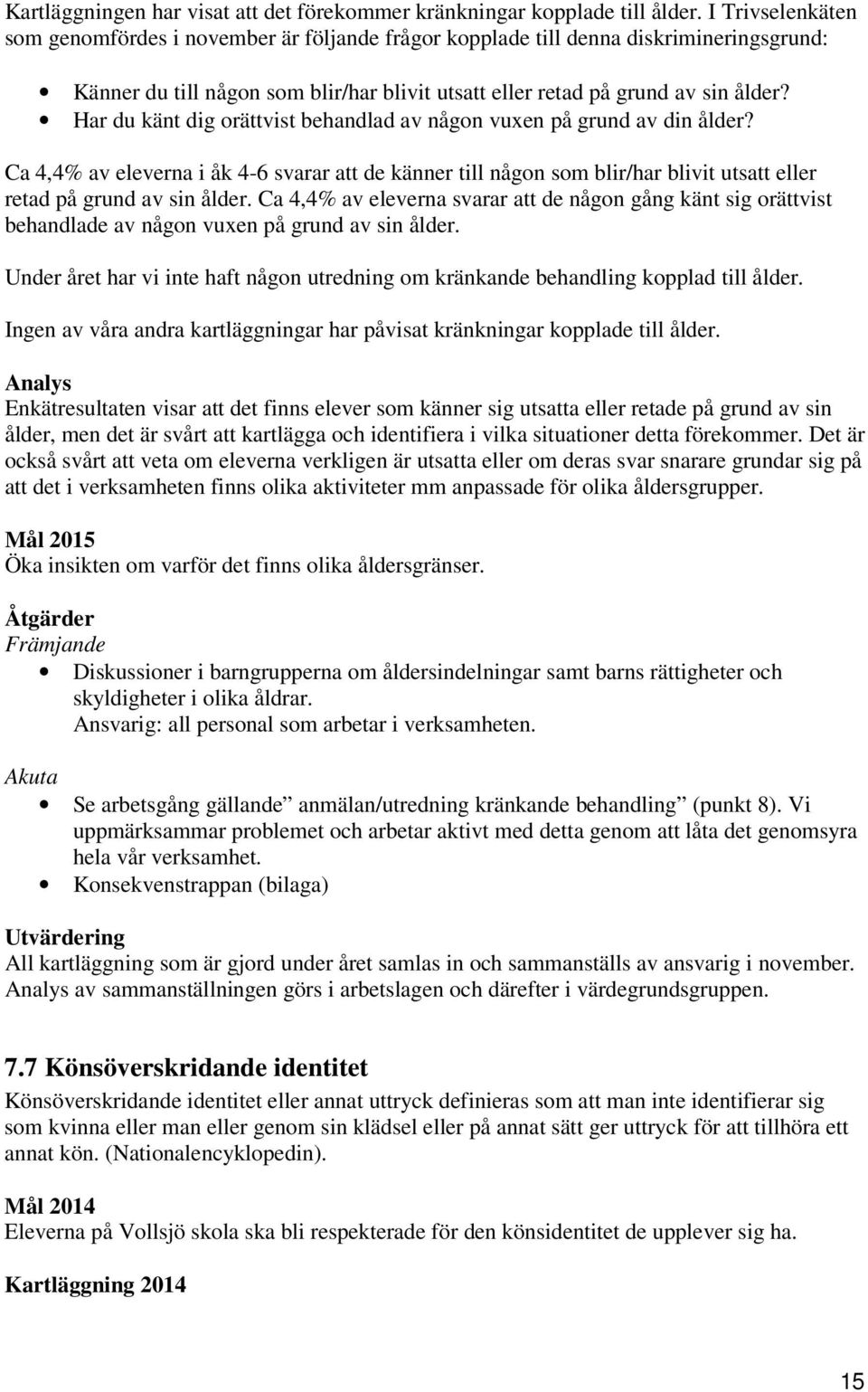 Har du känt dig orättvist behandlad av någon vuxen på grund av din ålder? Ca 4,4% av eleverna i åk 4-6 svarar att de känner till någon som blir/har blivit utsatt eller retad på grund av sin ålder.