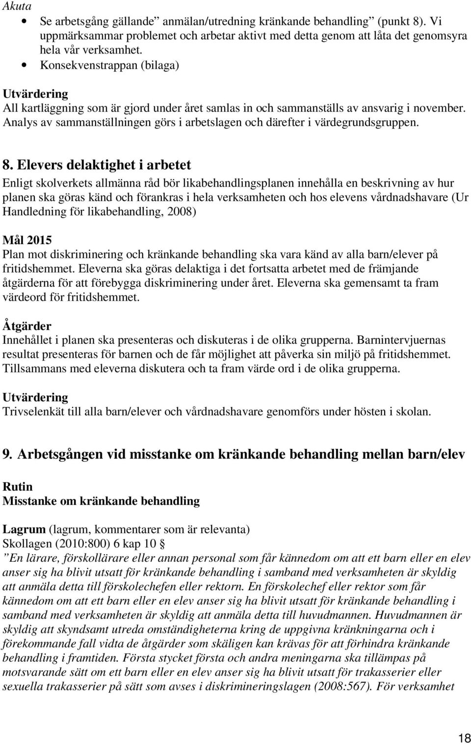 Analys av sammanställningen görs i arbetslagen och därefter i värdegrundsgruppen. 8.