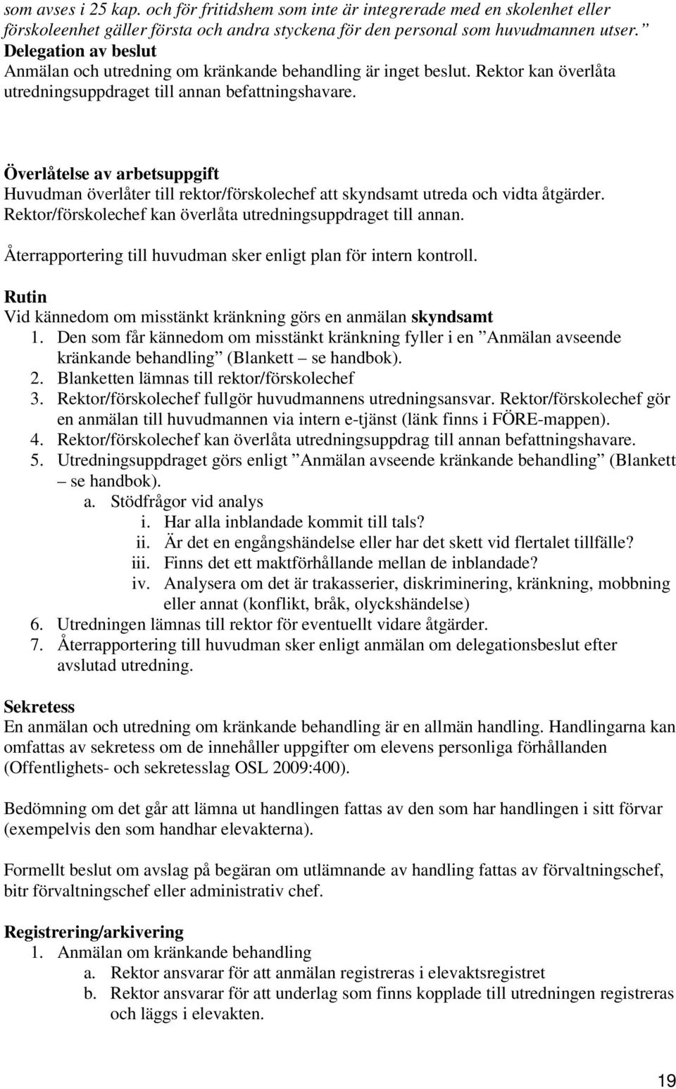 Överlåtelse av arbetsuppgift Huvudman överlåter till rektor/förskolechef att skyndsamt utreda och vidta åtgärder. Rektor/förskolechef kan överlåta utredningsuppdraget till annan.