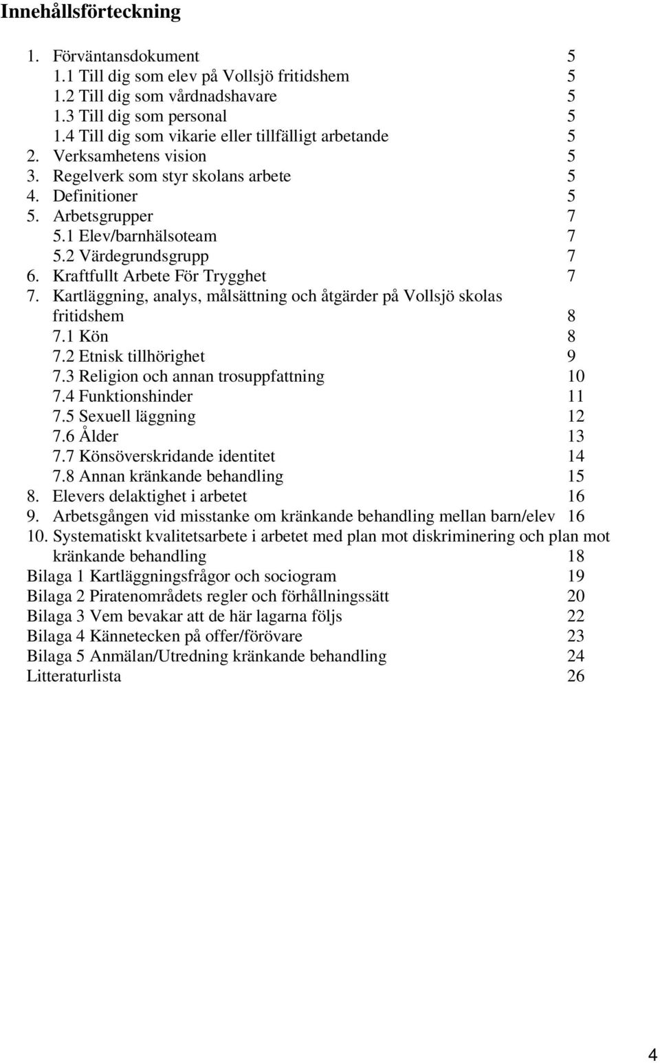 2 Värdegrundsgrupp 7 6. Kraftfullt Arbete För Trygghet 7 7. Kartläggning, analys, målsättning och åtgärder på Vollsjö skolas fritidshem 8 7.1 Kön 8 7.2 Etnisk tillhörighet 9 7.