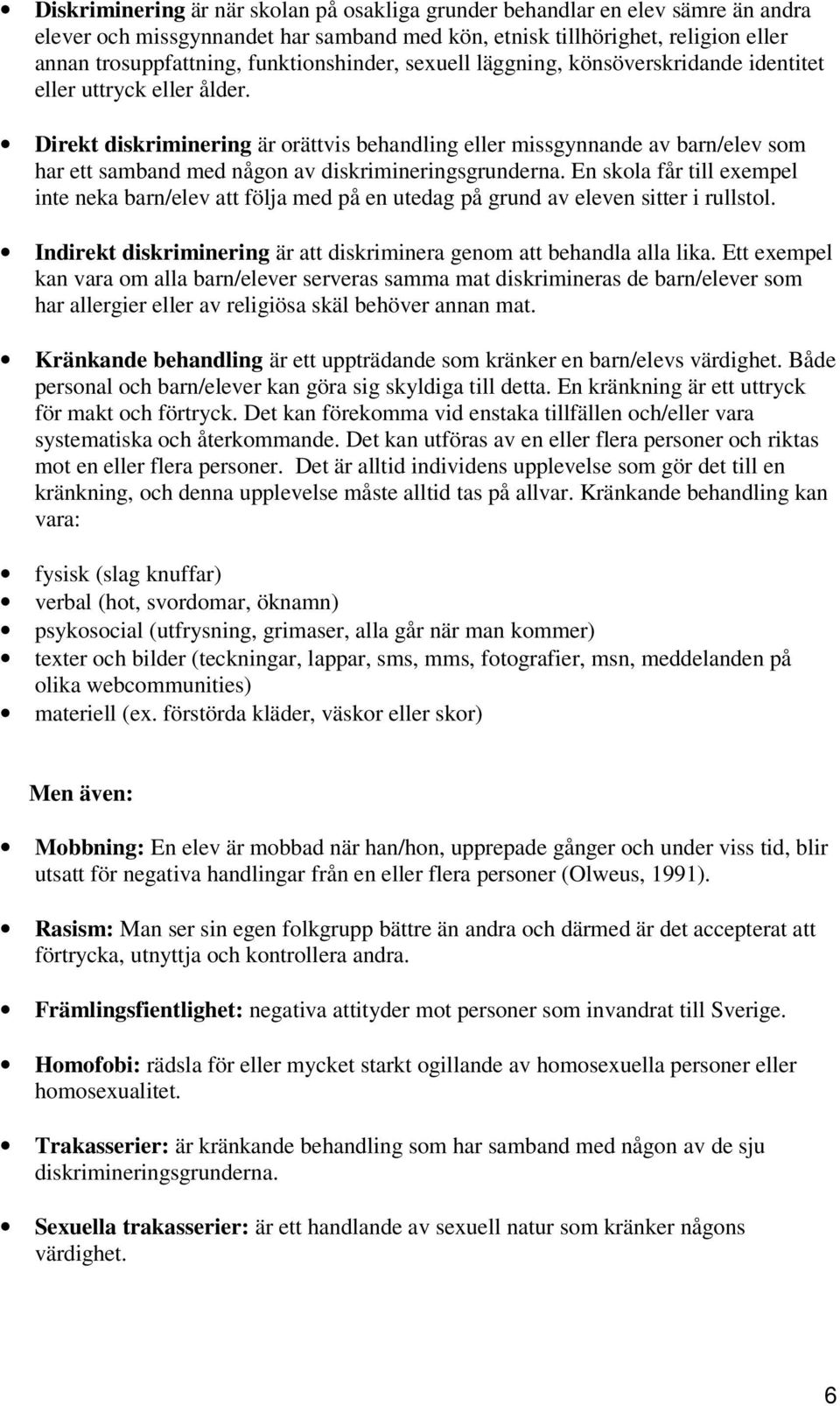 Direkt diskriminering är orättvis behandling eller missgynnande av barn/elev som har ett samband med någon av diskrimineringsgrunderna.