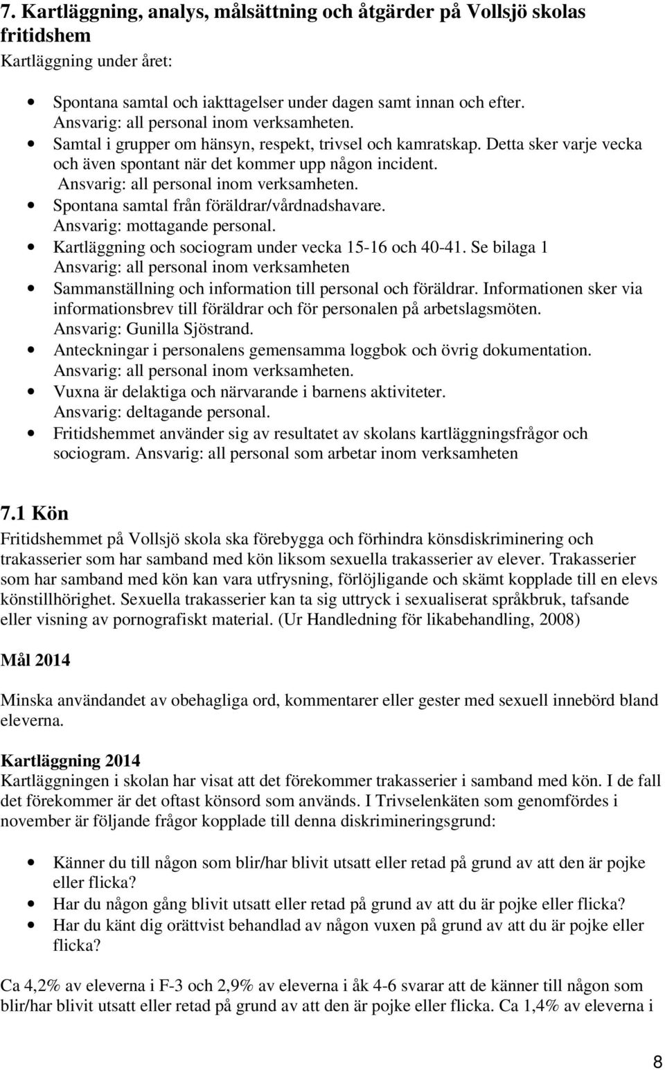 Ansvarig: all personal inom verksamheten. Spontana samtal från föräldrar/vårdnadshavare. Ansvarig: mottagande personal. Kartläggning och sociogram under vecka 15-16 och 40-41.