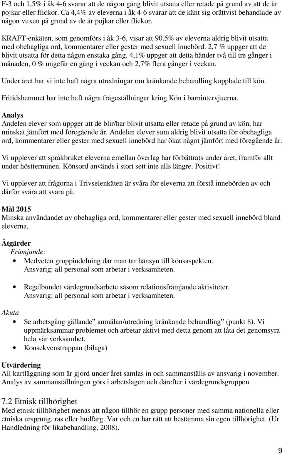 KRAFT-enkäten, som genomförs i åk 3-6, visar att 90,5% av eleverna aldrig blivit utsatta med obehagliga ord, kommentarer eller gester med sexuell innebörd.