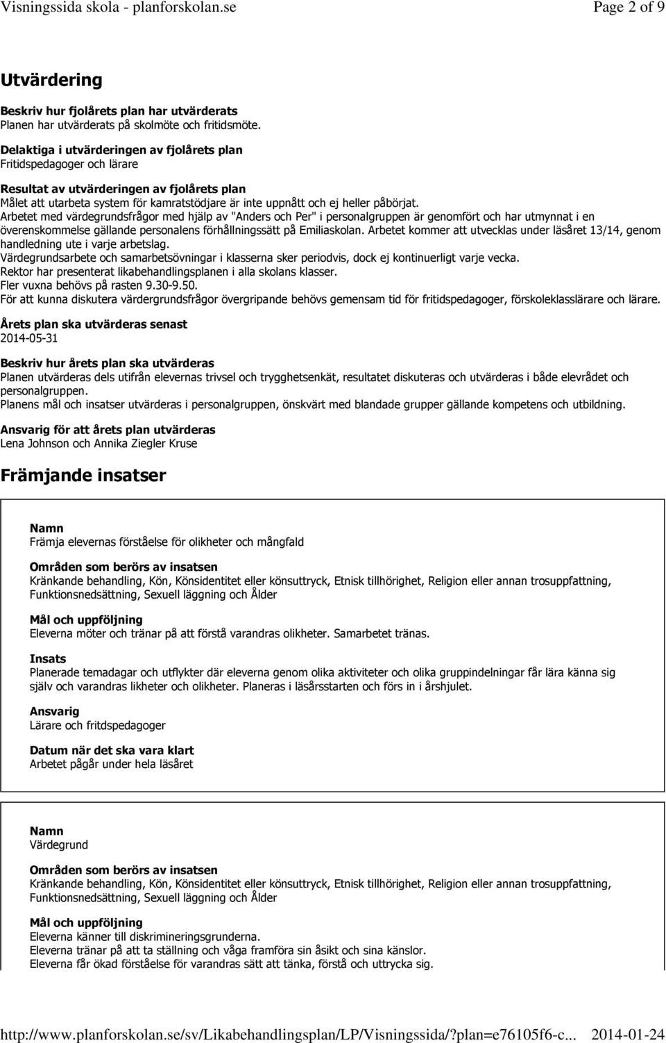 Arbetet med värdegrundsfrågor med hjälp av "Anders och Per" i personalgruppen är genomfört och har utmynnat i en överenskommelse gällande personalens förhållningssätt på Emiliaskolan.