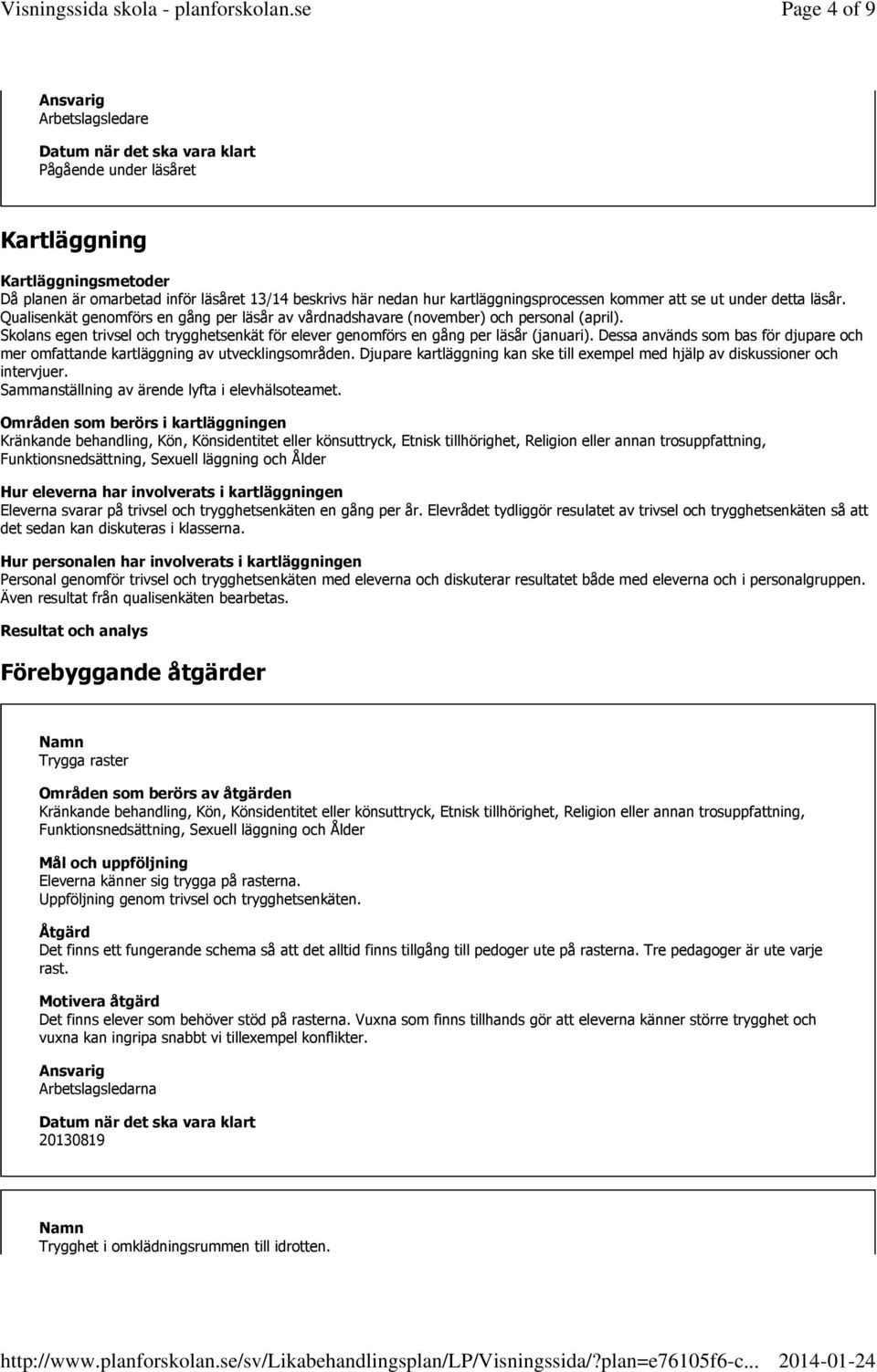 Dessa används som bas för djupare och mer omfattande kartläggning av utvecklingsområden. Djupare kartläggning kan ske till exempel med hjälp av diskussioner och intervjuer.