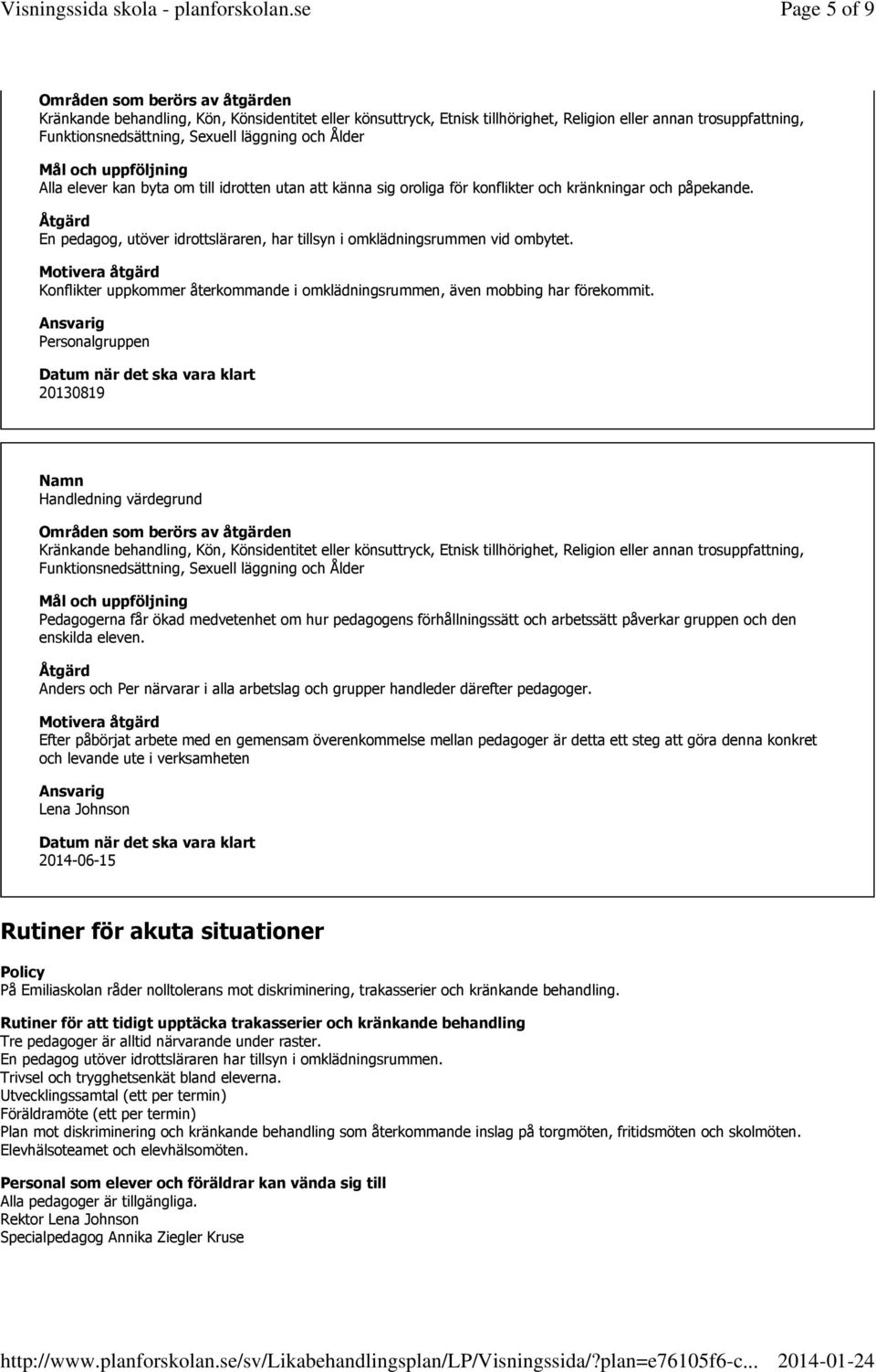 Personalgruppen 20130819 Handledning värdegrund Områden som berörs av åtgärden Pedagogerna får ökad medvetenhet om hur pedagogens förhållningssätt och arbetssätt påverkar gruppen och den enskilda