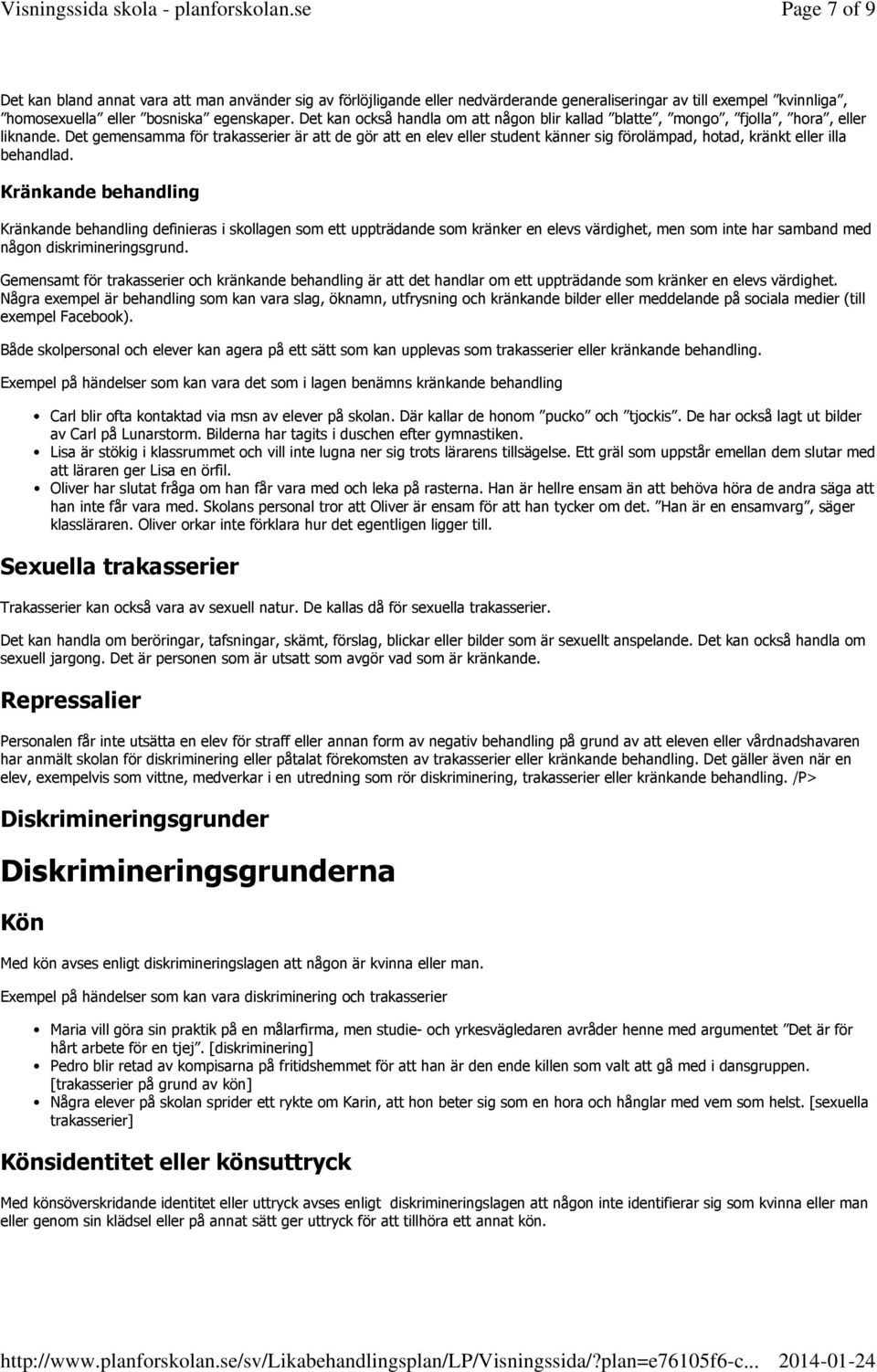 Det gemensamma för trakasserier är att de gör att en elev eller student känner sig förolämpad, hotad, kränkt eller illa behandlad.