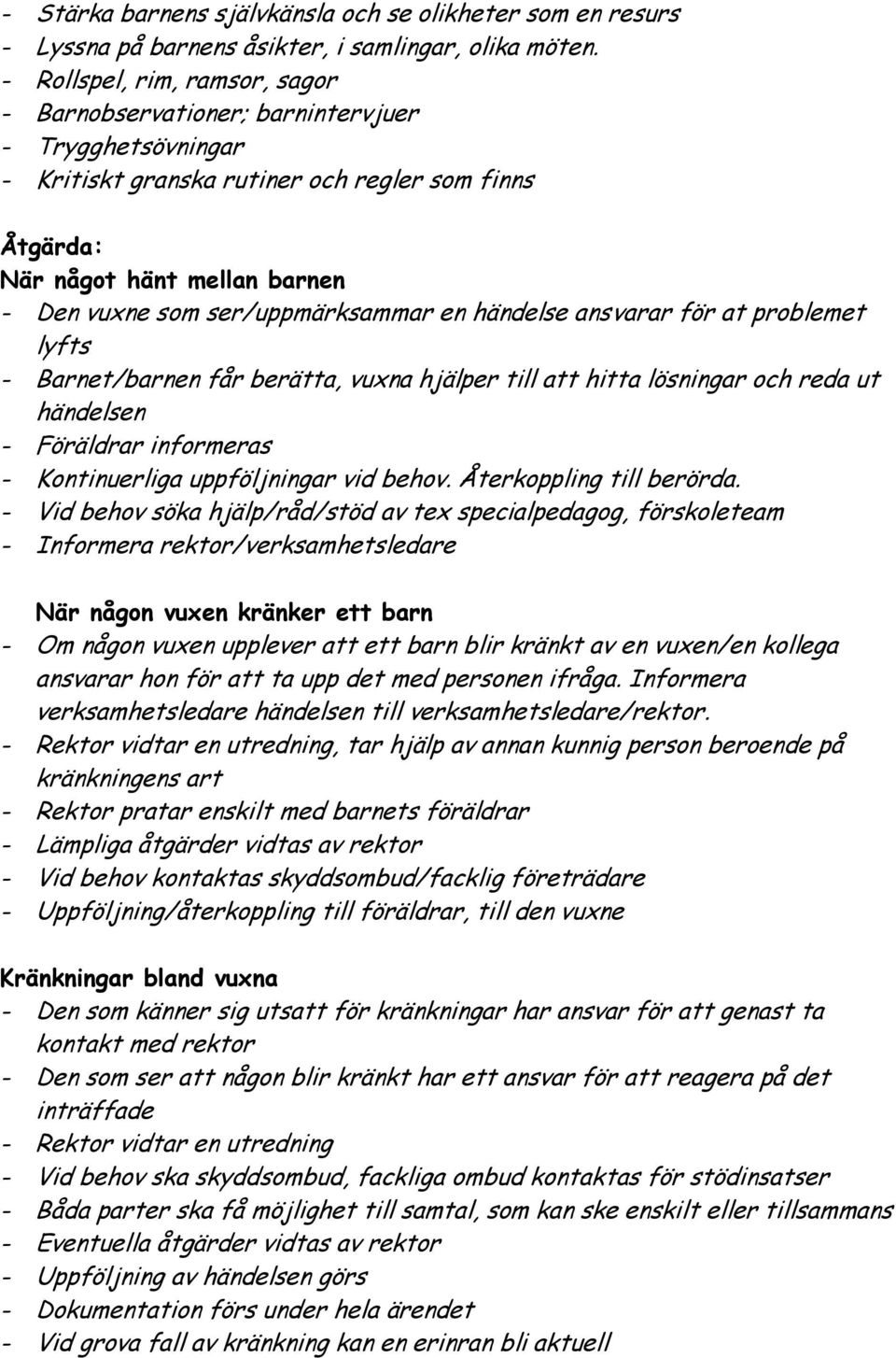 ser/uppmärksammar en händelse ansvarar för at problemet lyfts - Barnet/barnen får berätta, vuxna hjälper till att hitta lösningar och reda ut händelsen - Föräldrar informeras - Kontinuerliga
