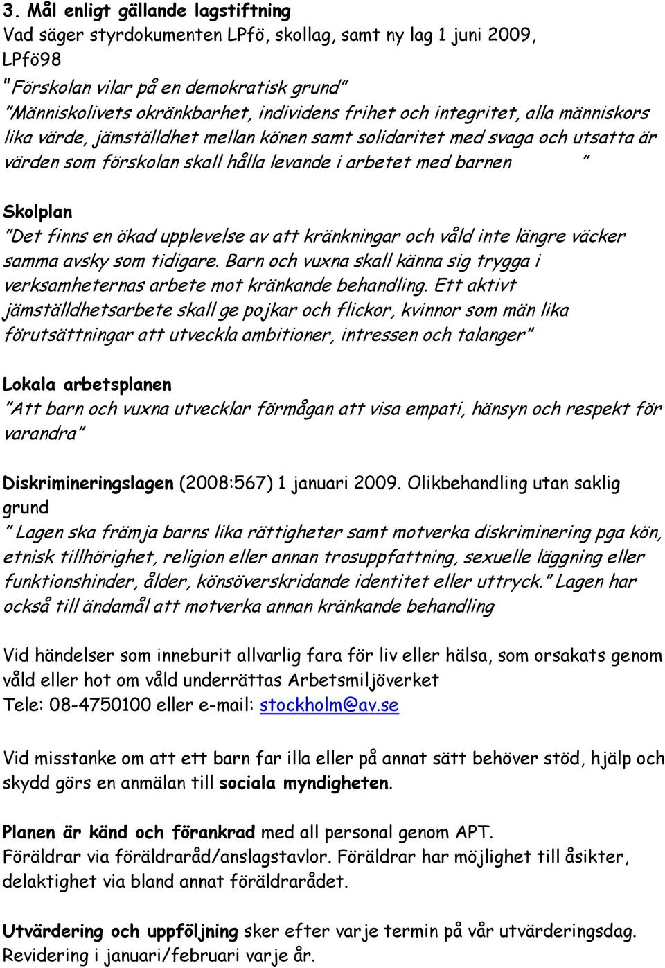 upplevelse av att kränkningar och våld inte längre väcker samma avsky som tidigare. Barn och vuxna skall känna sig trygga i verksamheternas arbete mot kränkande behandling.