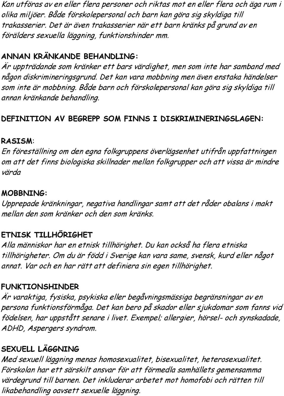 ANNAN KRÄNKANDE BEHANDLING: Är uppträdande som kränker ett bars värdighet, men som inte har samband med någon diskrimineringsgrund.