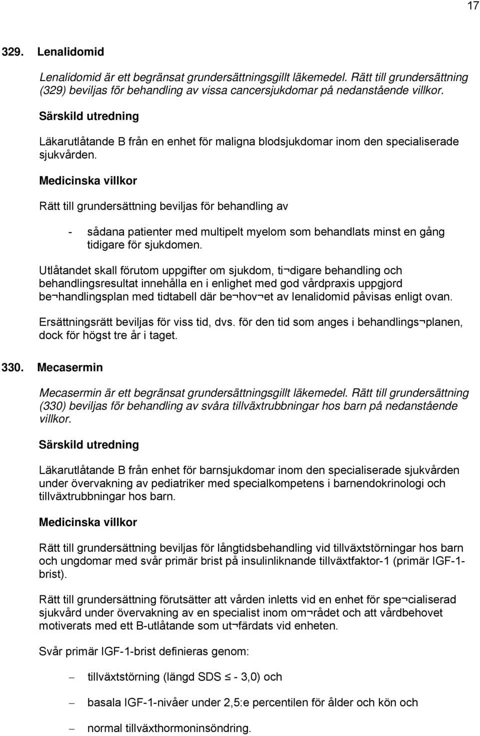 Rätt till grundersättning beviljas för behandling av - sådana patienter med multipelt myelom som behandlats minst en gång tidigare för sjukdomen.