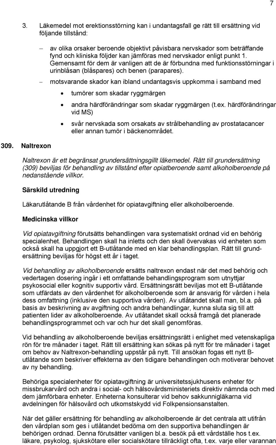 Gemensamt för dem är vanligen att de är förbundna med funktionsstörningar i urinblåsan (blåspares) och benen (parapares).