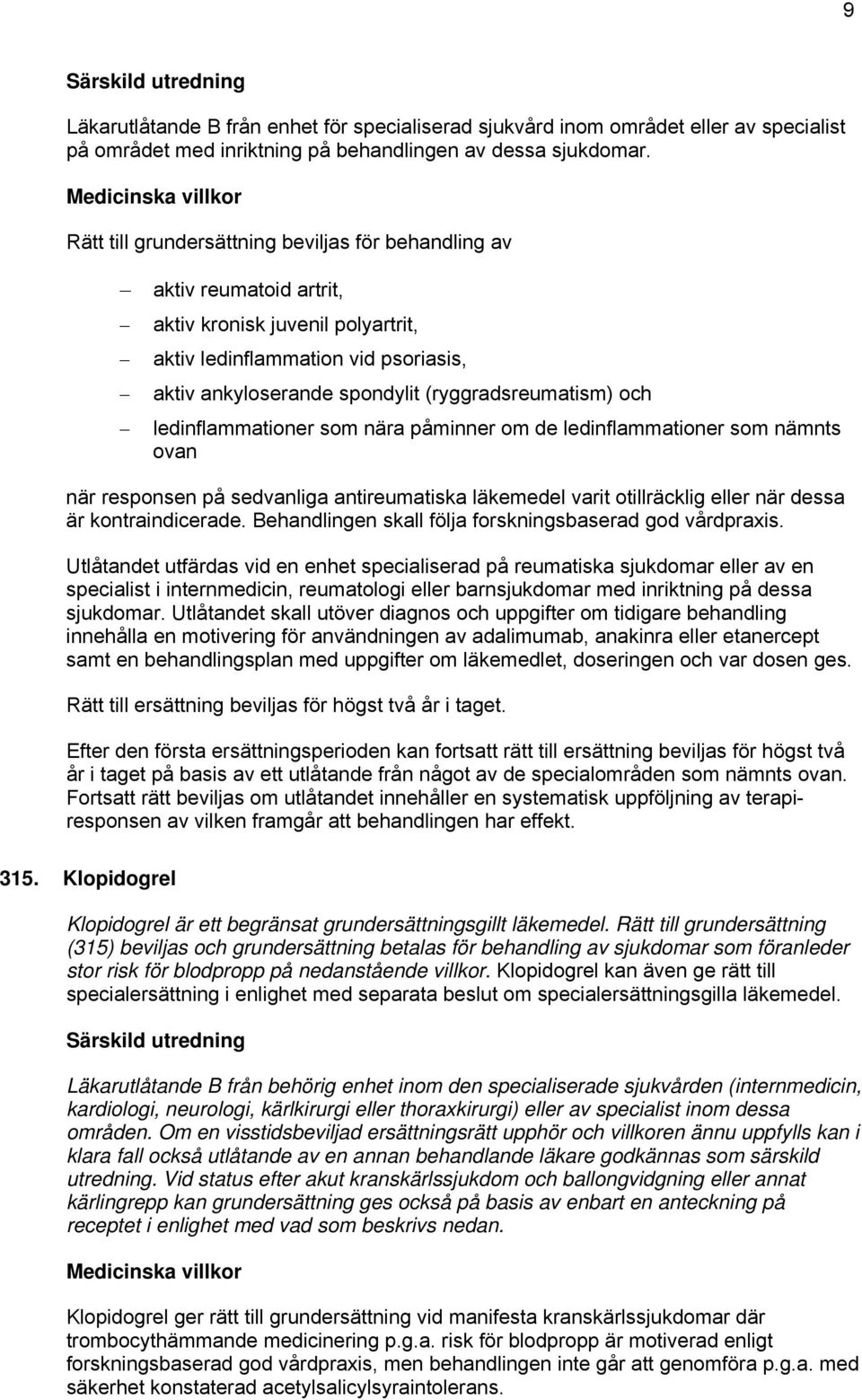 och ledinflammationer som nära påminner om de ledinflammationer som nämnts ovan när responsen på sedvanliga antireumatiska läkemedel varit otillräcklig eller när dessa är kontraindicerade.