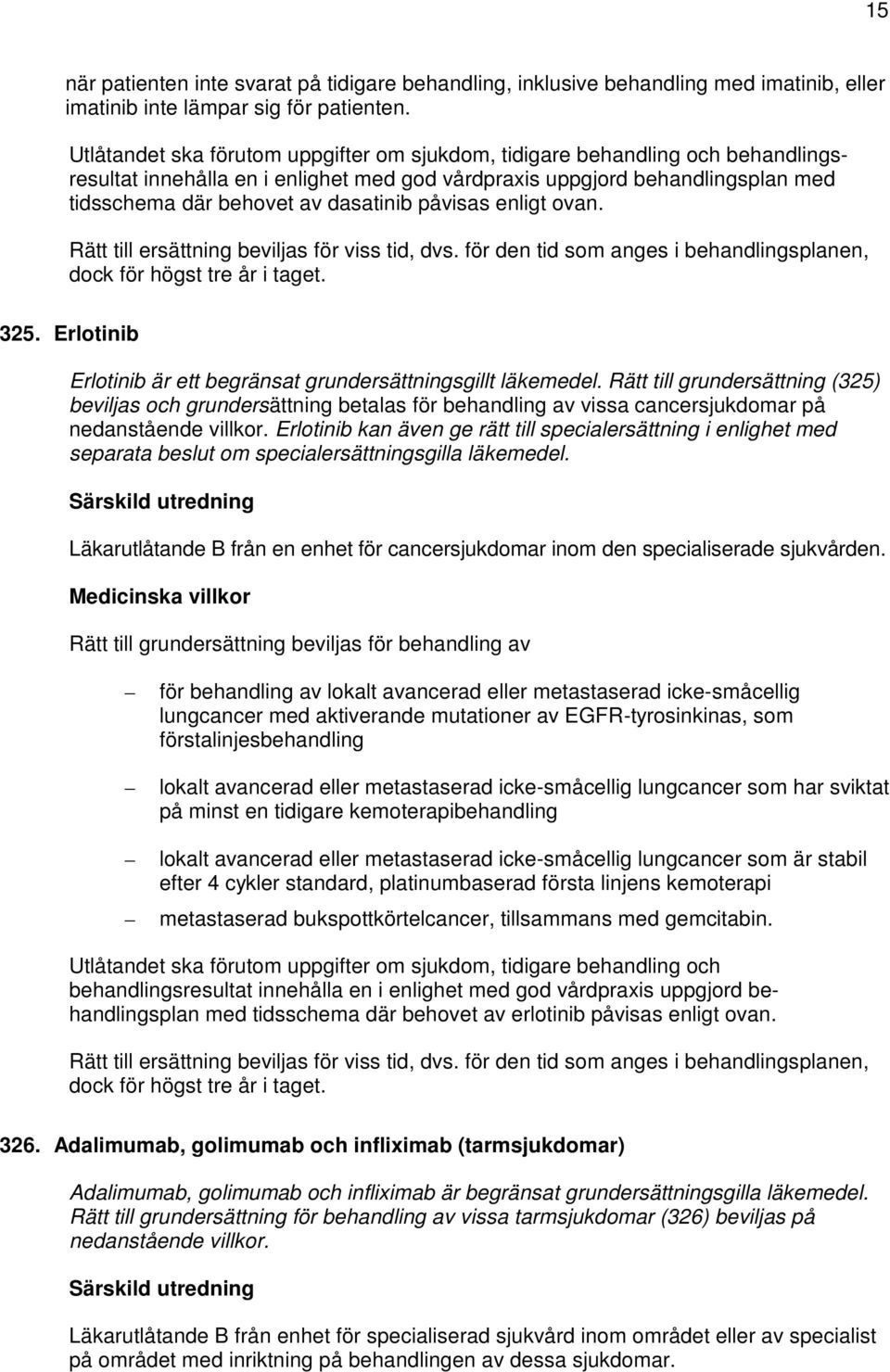 för den tid som anges i behandlingsplanen, dock för högst tre år i taget. 325. Erlotinib Erlotinib är ett begränsat grundersättningsgillt läkemedel.