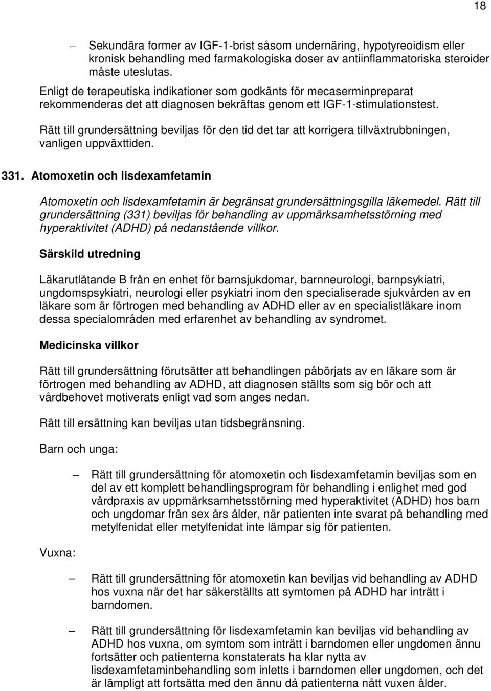 Rätt till grundersättning beviljas för den tid det tar att korrigera tillväxtrubbningen, vanligen uppväxttiden. 331.
