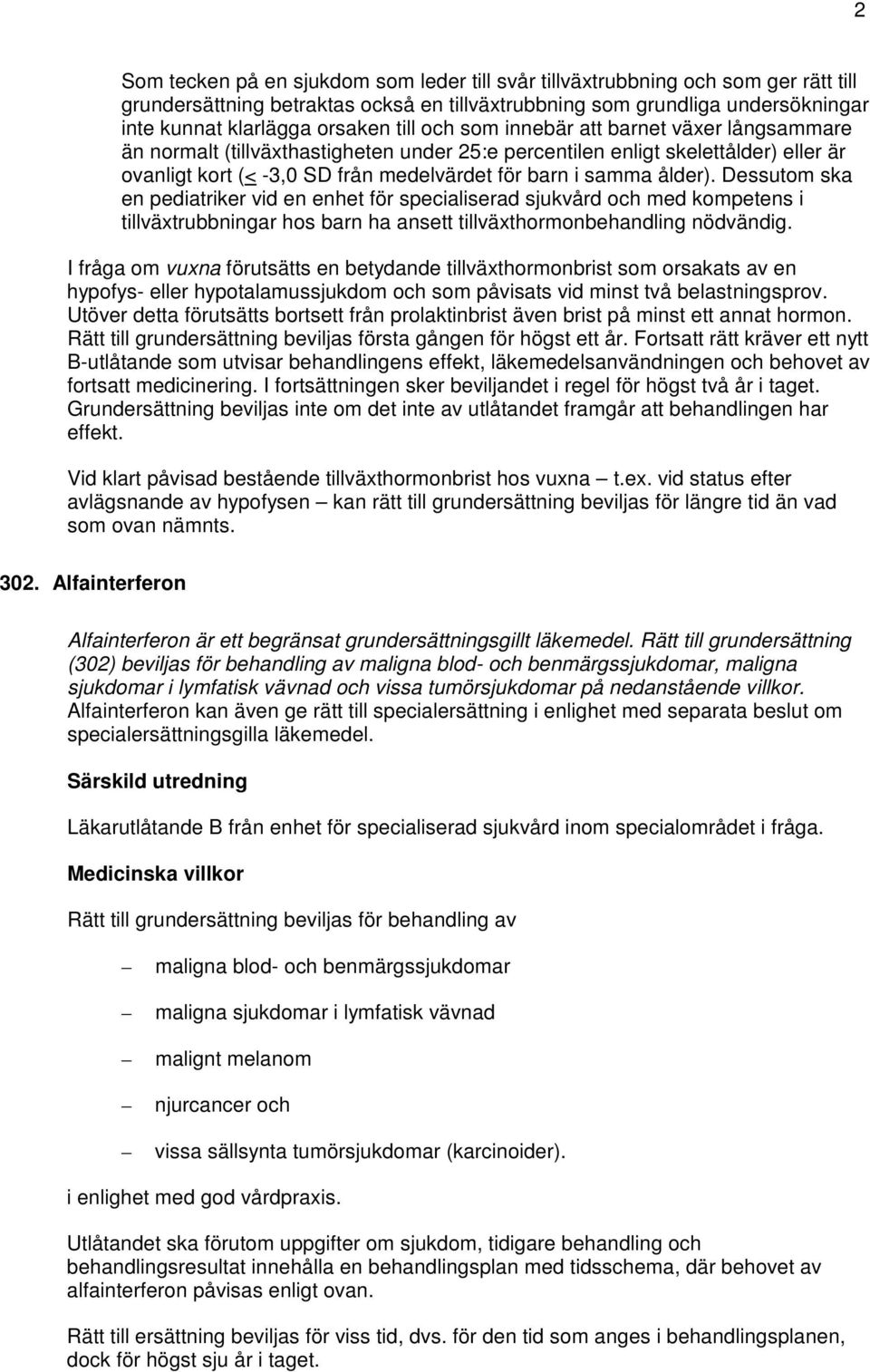 ålder). Dessutom ska en pediatriker vid en enhet för specialiserad sjukvård och med kompetens i tillväxtrubbningar hos barn ha ansett tillväxthormonbehandling nödvändig.