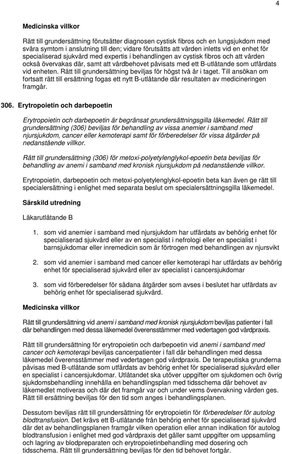 Rätt till grundersättning beviljas för högst två år i taget. Till ansökan om fortsatt rätt till ersättning fogas ett nytt B-utlåtande där resultaten av medicineringen framgår. 306.