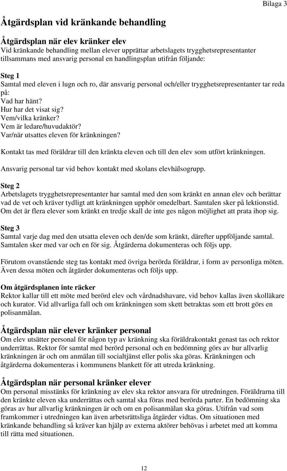 Vem är ledare/huvudaktör? Var/när utsattes eleven för kränkningen? Kontakt tas med föräldrar till den kränkta eleven och till den elev som utfört kränkningen.