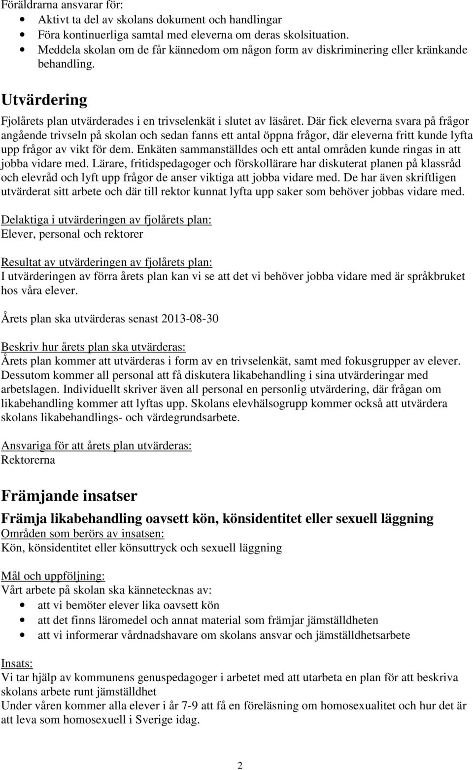 Där fick eleverna svara på frågor angående trivseln på skolan och sedan fanns ett antal öppna frågor, där eleverna fritt kunde lyfta upp frågor av vikt för dem.