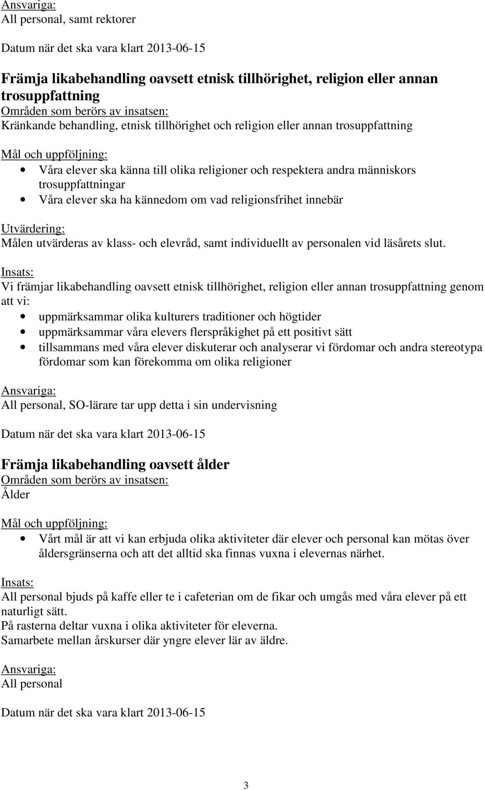 Våra elever ska ha kännedom om vad religionsfrihet innebär Utvärdering: Målen utvärderas av klass- och elevråd, samt individuellt av personalen vid läsårets slut.