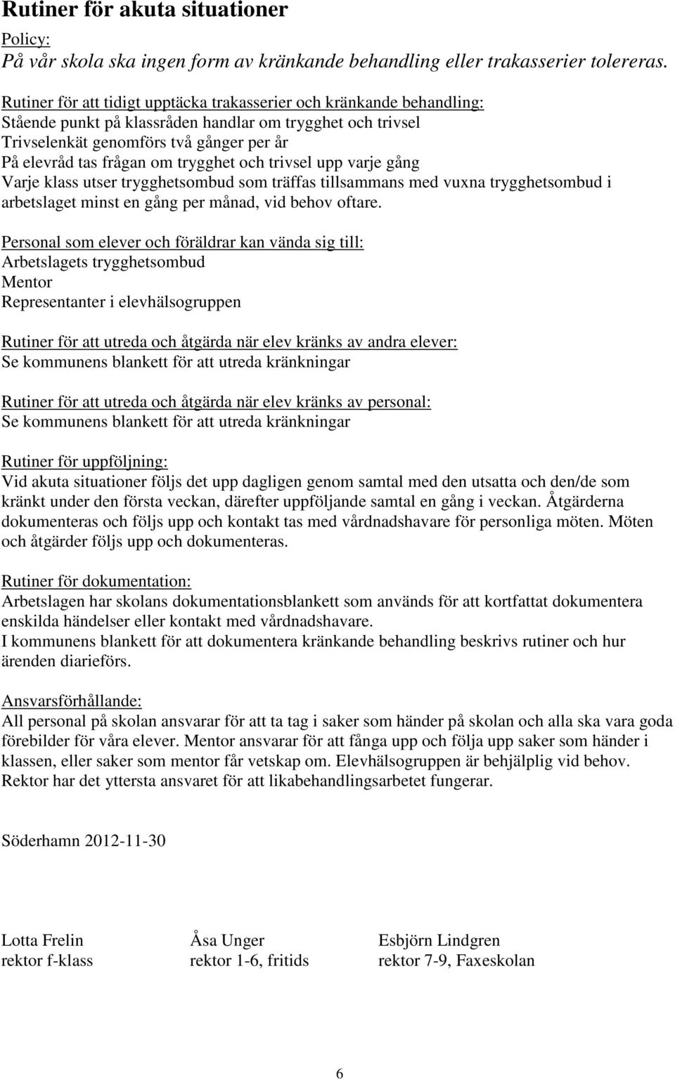 trygghet och trivsel upp varje gång Varje klass utser trygghetsombud som träffas tillsammans med vuxna trygghetsombud i arbetslaget minst en gång per månad, vid behov oftare.