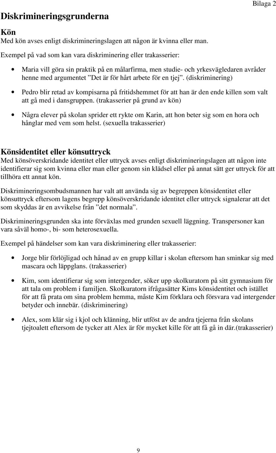 arbete för en tjej. (diskriminering) Pedro blir retad av kompisarna på fritidshemmet för att han är den ende killen som valt att gå med i dansgruppen.