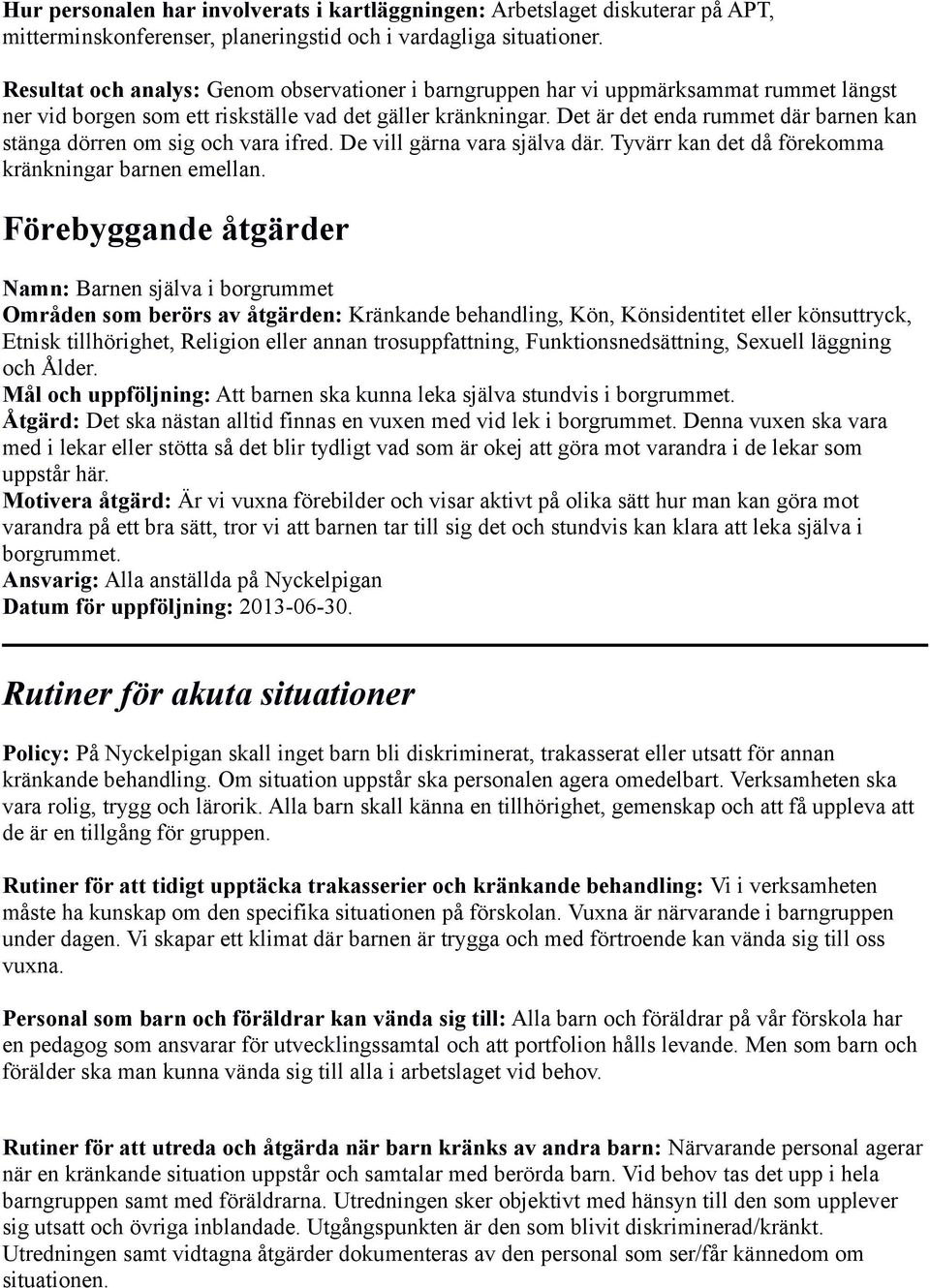 Det är det enda rummet där barnen kan stänga dörren om sig och vara ifred. De vill gärna vara själva där. Tyvärr kan det då förekomma kränkningar barnen emellan.