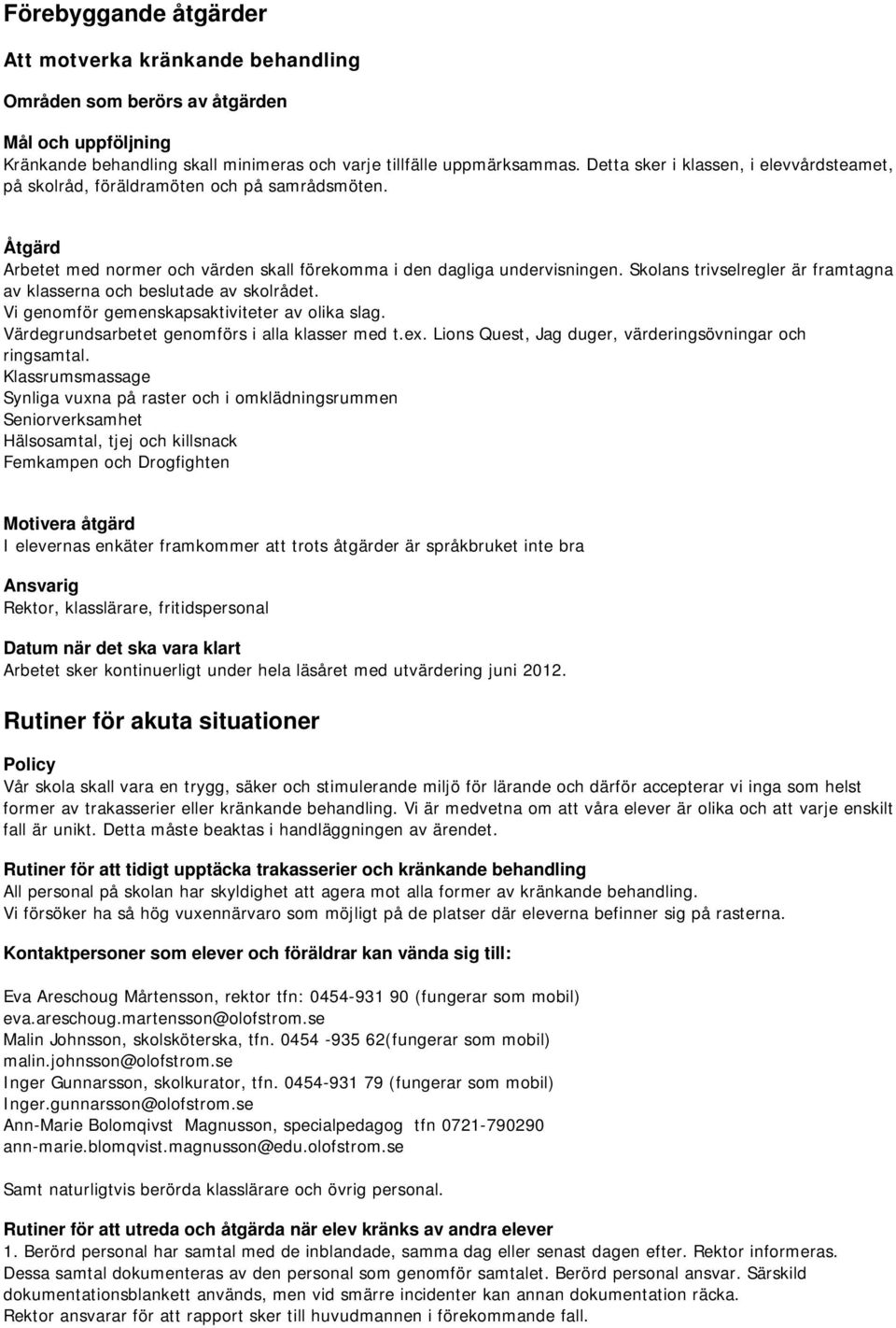 Skolans trivselregler är framtagna av klasserna och beslutade av skolrådet. Vi genomför gemenskapsaktiviteter av olika slag. Värdegrundsarbetet genomförs i alla klasser med t.ex.