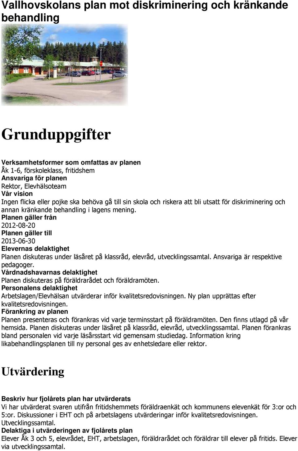 Planen gäller från 2012-08-20 Planen gäller till 2013-06-30 Elevernas delaktighet Planen diskuteras under läsåret på klassråd, elevråd, utvecklingssamtal. a är respektive pedagoger.