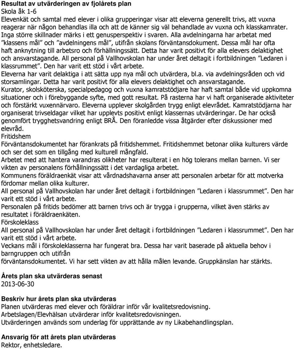 Alla avdelningarna har arbetat med klassens mål och avdelningens mål, utifrån skolans förväntansdokument. Dessa mål har ofta haft anknytning till arbetsro och förhällningssätt.