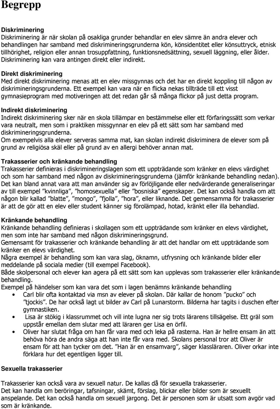 Direkt diskriminering Med direkt diskriminering menas att en elev missgynnas och det har en direkt koppling till någon av diskrimineringsgrunderna.