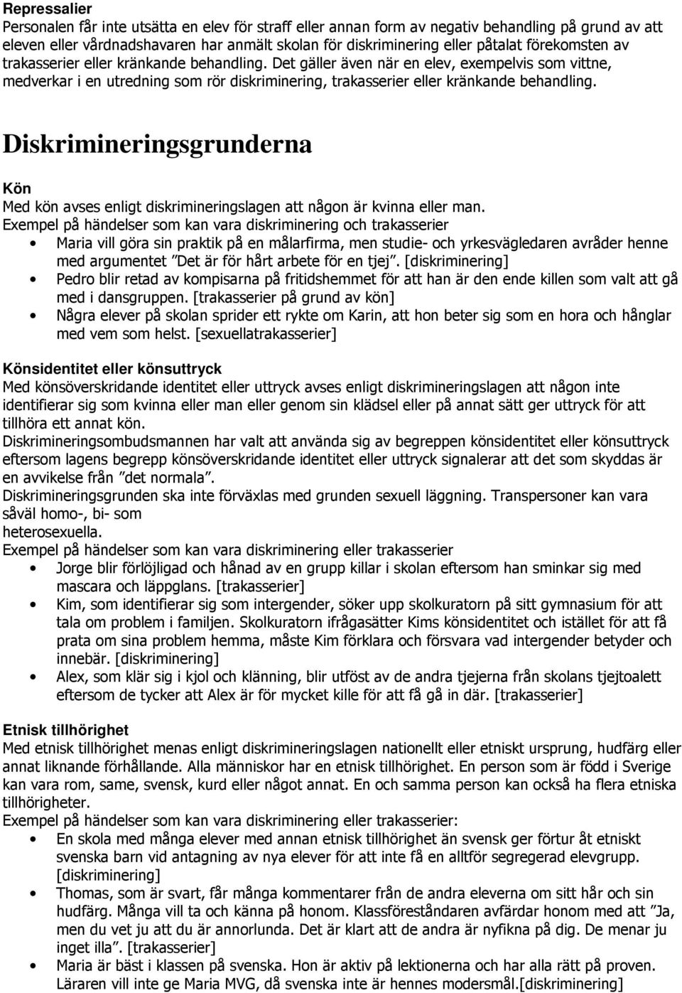 Diskrimineringsgrunderna Kön Med kön avses enligt diskrimineringslagen att någon är kvinna eller man.