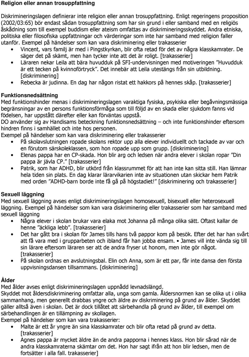diskrimineringsskyddet. Andra etniska, politiska eller filosofiska uppfattningar och värderingar som inte har samband med religion faller utanför.