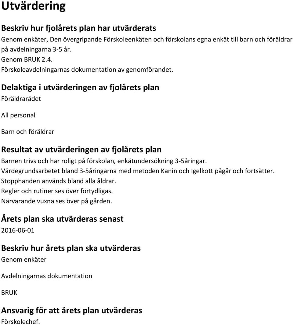 Delaktiga i utvärderingen av fjolårets plan Föräldrarådet All personal Barn och föräldrar Resultat av utvärderingen av fjolårets plan Barnen trivs och har roligt på förskolan, enkätundersökning