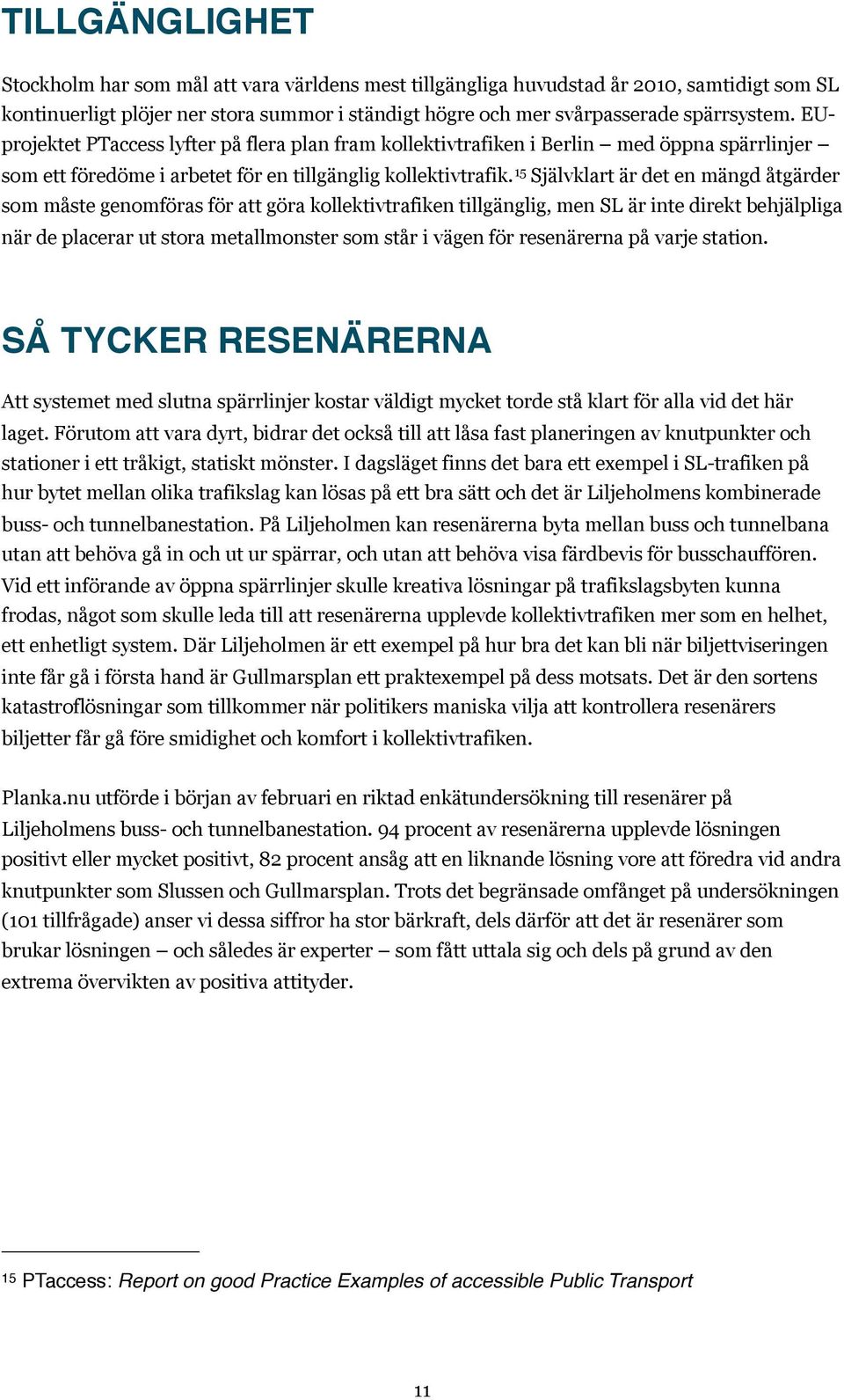 15 Självklart är det en mängd åtgärder som måste genomföras för att göra kollektivtrafiken tillgänglig, men SL är inte direkt behjälpliga när de placerar ut stora metallmonster som står i vägen för