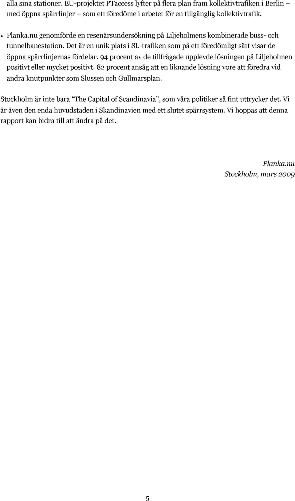 94 procent av de tillfrågade upplevde lösningen på Liljeholmen positivt eller mycket positivt.
