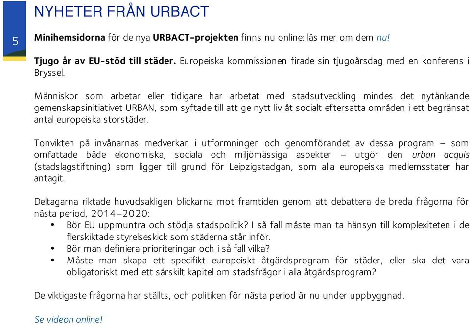 Människor som arbetar eller tidigare har arbetat med stadsutveckling mindes det nytänkande gemenskapsinitiativet URBAN, som syftade till att ge nytt liv åt socialt eftersatta områden i ett begränsat