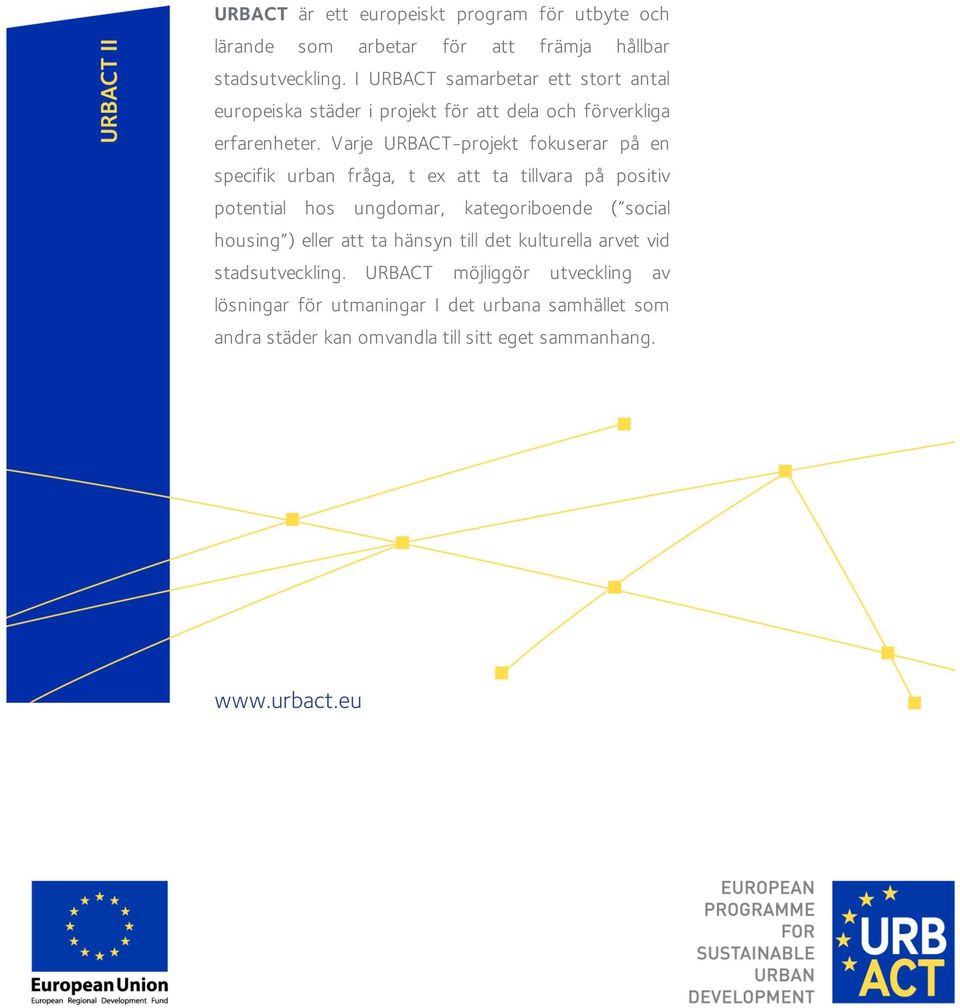 Varje URBACT-projekt fokuserar på en specifik urban fråga, t ex att ta tillvara på positiv potential hos ungdomar, kategoriboende ( social